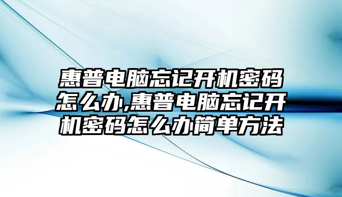 惠普電腦忘記開機(jī)密碼怎么辦,惠普電腦忘記開機(jī)密碼怎么辦簡單方法