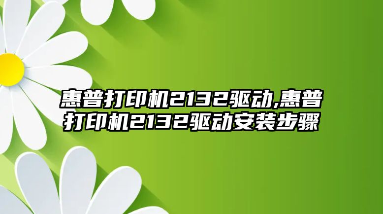 惠普打印機(jī)2132驅(qū)動,惠普打印機(jī)2132驅(qū)動安裝步驟