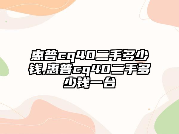 惠普cq40二手多少錢(qián),惠普cq40二手多少錢(qián)一臺(tái)