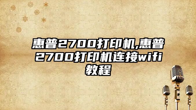 惠普2700打印機(jī),惠普2700打印機(jī)連接wifi教程