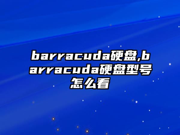 barracuda硬盤(pán),barracuda硬盤(pán)型號(hào)怎么看