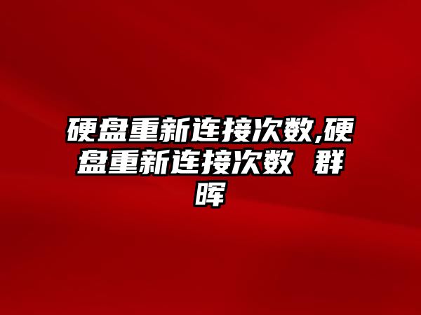 硬盤重新連接次數,硬盤重新連接次數 群暉