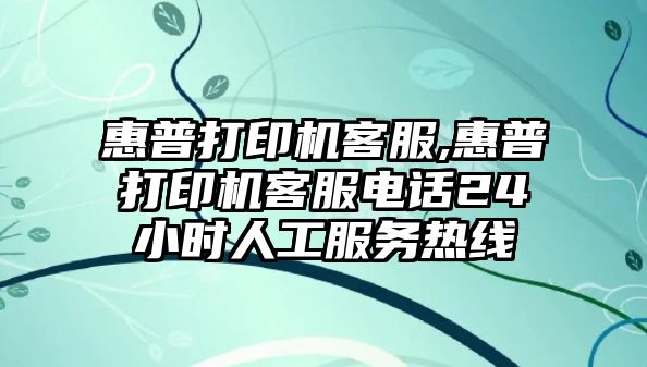 惠普打印機(jī)客服,惠普打印機(jī)客服電話24小時人工服務(wù)熱線