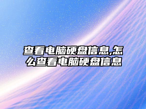 查看電腦硬盤信息,怎么查看電腦硬盤信息