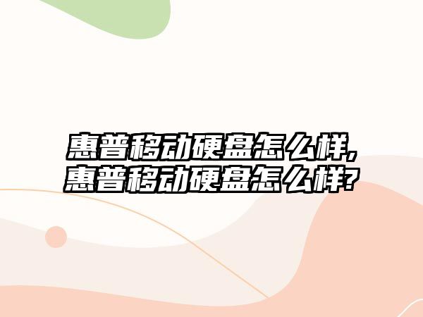 惠普移動(dòng)硬盤怎么樣,惠普移動(dòng)硬盤怎么樣?