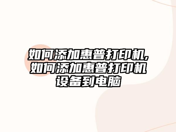 如何添加惠普打印機,如何添加惠普打印機設(shè)備到電腦