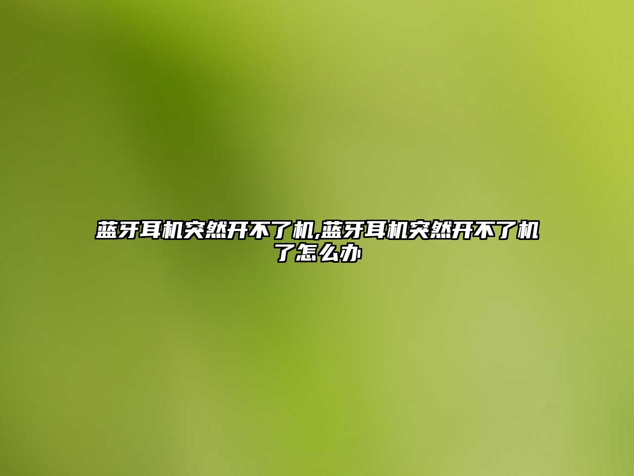 藍(lán)牙耳機突然開不了機,藍(lán)牙耳機突然開不了機了怎么辦