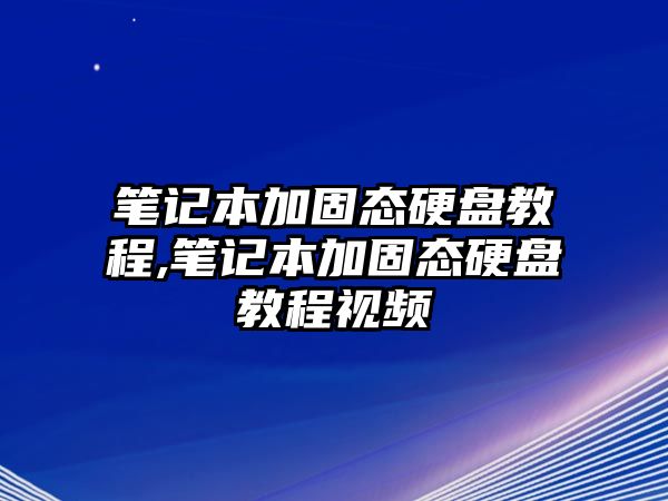 筆記本加固態(tài)硬盤教程,筆記本加固態(tài)硬盤教程視頻