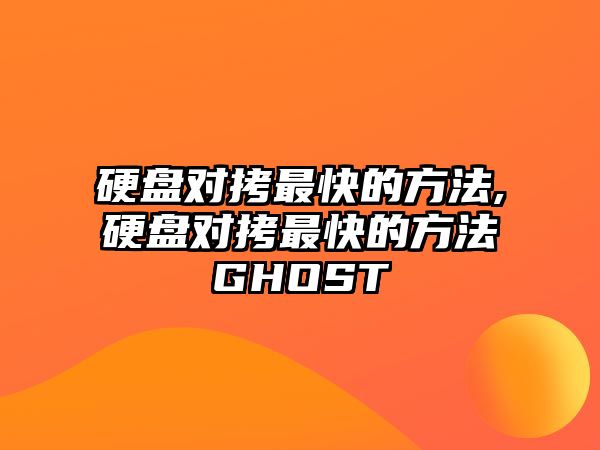 硬盤(pán)對(duì)拷最快的方法,硬盤(pán)對(duì)拷最快的方法GHOST