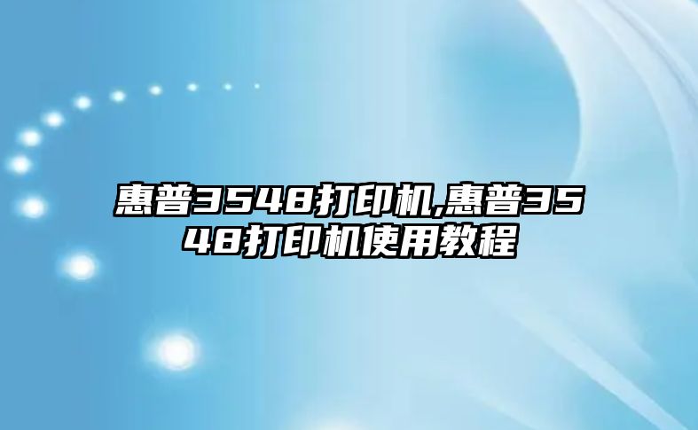 惠普3548打印機(jī),惠普3548打印機(jī)使用教程