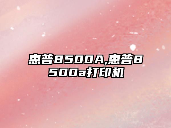 惠普8500A,惠普8500a打印機(jī)