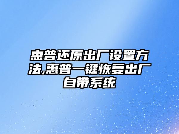 惠普還原出廠設(shè)置方法,惠普一鍵恢復(fù)出廠自帶系統(tǒng)