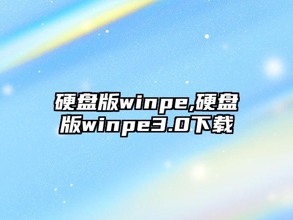 硬盤(pán)版winpe,硬盤(pán)版winpe3.0下載